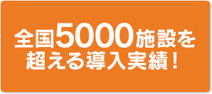 全国5000施設の導入実績！