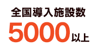 全国5000施設を超える導入実績